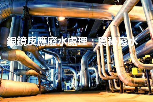 銀鏡反應廢水處理：奧秘廢水的終極凈化之路？